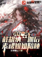 我有一剑:截胡纳兰迦后,素裙姐姐陪睡