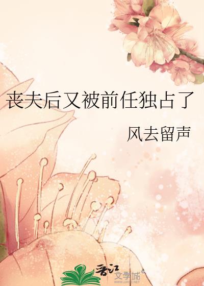 丧夫后又被前任独占了