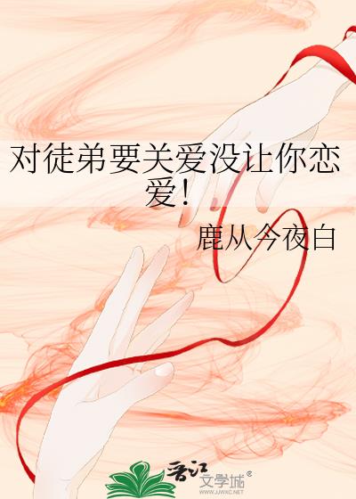 对徒弟要关爱没让你恋爱!