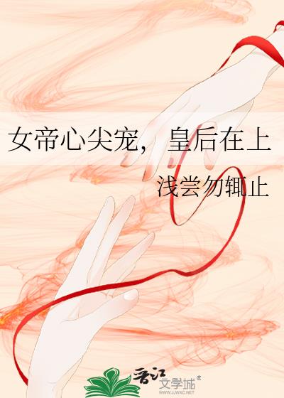 女帝心尖宠,皇后在上