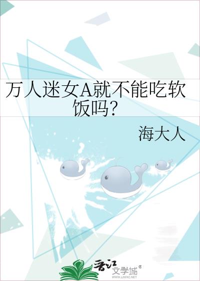 万人迷女A就不能吃软饭吗?
