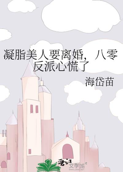 凝脂美人要离婚,八零反派心慌了