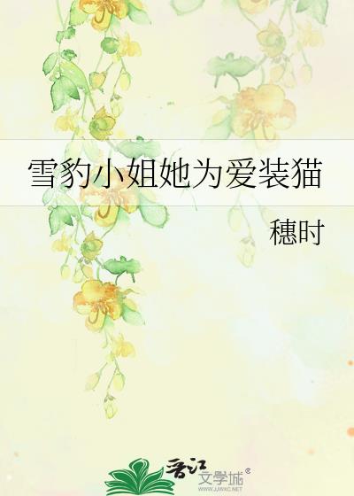 雪豹小姐她为爱装猫