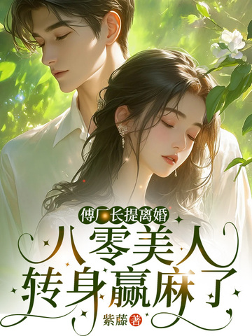 傅厂长提离婚,八零美人转身赢麻了