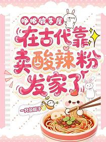 睁眼破茅屋,在古代靠卖酸辣粉发家了