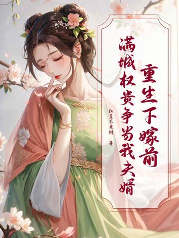 重生下嫁前,满城权贵争当我夫婿