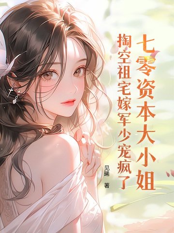 七零资本大小姐,掏空祖宅嫁军少宠疯了