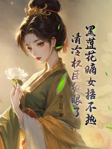 黑莲花嫡女捂不热,清冷权臣红眼了