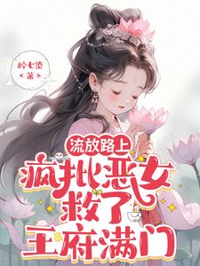 流放路上,疯批恶女救了王府满门