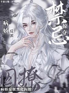禁忌掠夺!病娇反派黑化囚撩