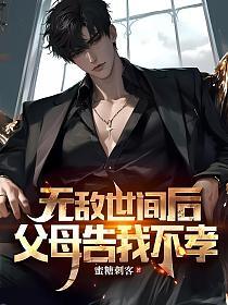 无敌世间后,父母告我不孝