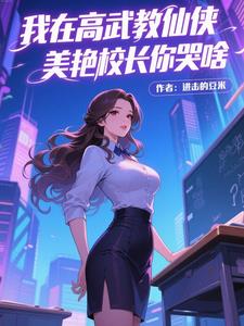 我在高武教仙侠,美艳校长你哭啥