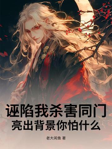 诬陷我杀害同门,亮出背景你怕什么