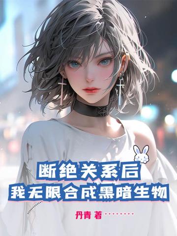 断绝关系后,我无限合成黑暗生物