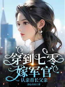 穿到七零:嫁军官,认亲首长父亲
