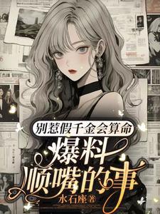 别惹假千金会算命,爆料顺嘴的事