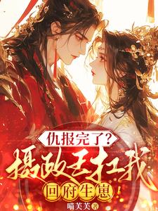 仇报完了?摄政王扛我回府生崽!