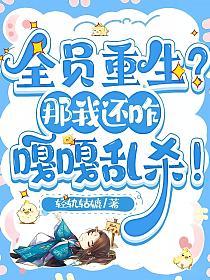 全员重生?那我还咋嘎嘎乱杀!
