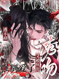 逃不掉!又被疯批诱吻强制爱了