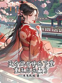 天命凤女惨死下堂,重生后杀赢了