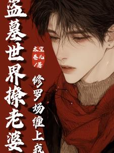 盗墓世界撩老婆,修罗场缠上我