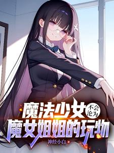 魔法少女不会沦为魔女姐姐的玩物