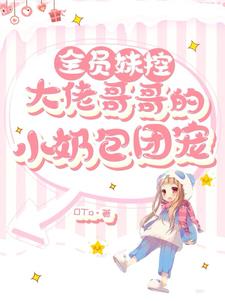 全员妹控,大佬哥哥的小奶包团宠