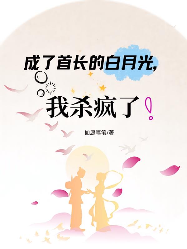 成了首长的白月光,我杀疯了!