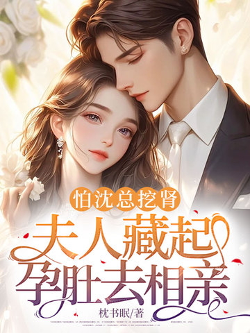 怕沈总挖肾,夫人藏起孕肚去相亲