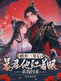 被弃三年后,暴君他红着眼求我回来