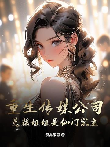 重生传媒公司,总裁姐姐是仙门宗主?