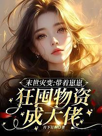 末世灾变:带着崽崽狂囤物资成大佬