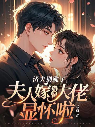 渣夫别跪了,夫人嫁顶级大佬显怀啦