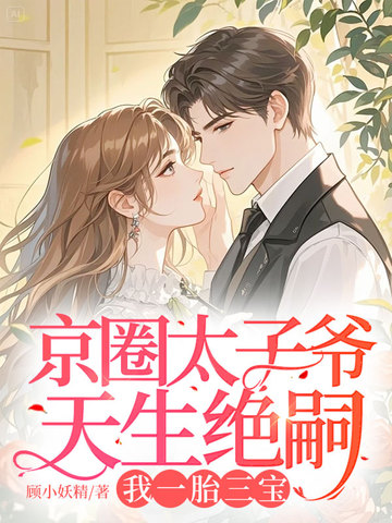 京圈太子爷天生绝嗣,我一胎三宝
