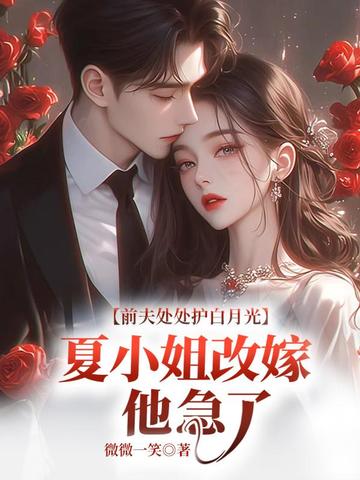 前夫处处护白月光,夏小姐改嫁他急了