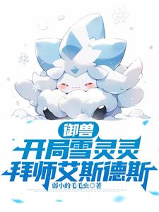御兽:开局雪灵灵,拜师艾斯德斯