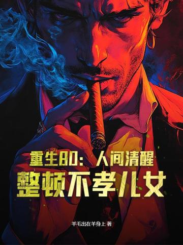 重生80:人间清醒,整顿不孝儿女!