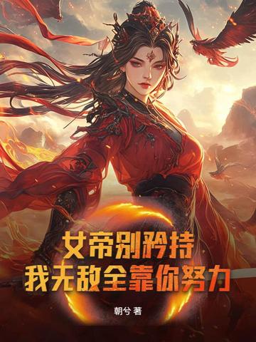女帝别矜持,我无敌全靠你努力!