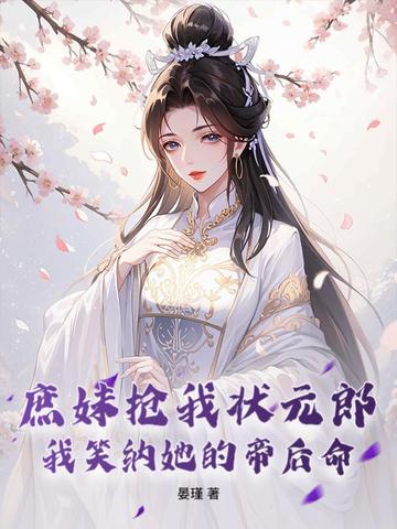 庶妹抢我状元郎,我笑纳她的帝后命