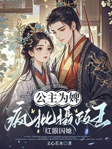 公主为婢,疯批摄政王红眼囚她