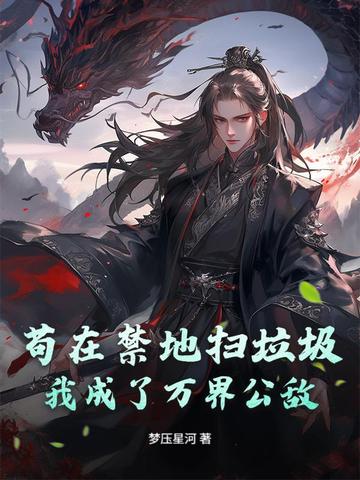 苟在禁地扫垃圾,我成了万界公敌