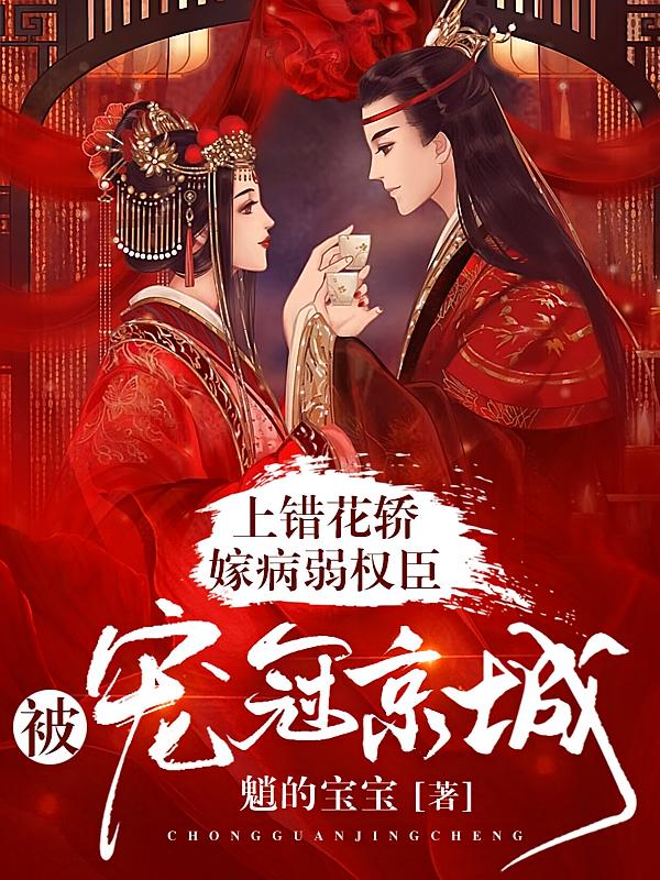 上错花轿嫁病弱权臣,被宠冠京城