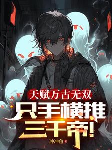 天赋万古无双,只手横推三千帝!