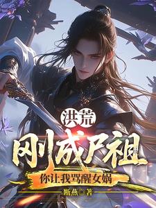 洪荒:刚成尸祖,你让我骂醒女娲