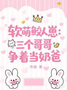 软萌鲛人崽:三个哥哥争着当奶爸