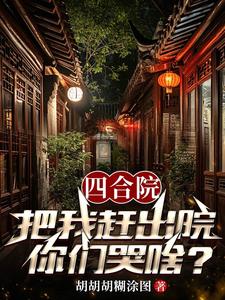 四合院:把我赶出院,你们哭啥?