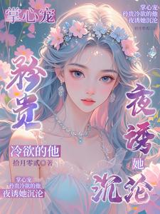 掌心宠:矜贵冷欲的他夜诱她沉沦