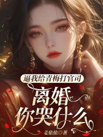 逼我给青梅打官司,离婚你哭什么