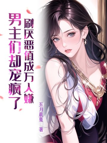 刷厌恶值成万人嫌,男主们却宠疯了