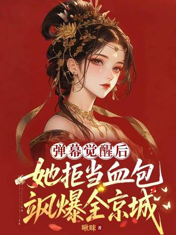 弹幕觉醒后她拒当血包,飒爆全京城!
